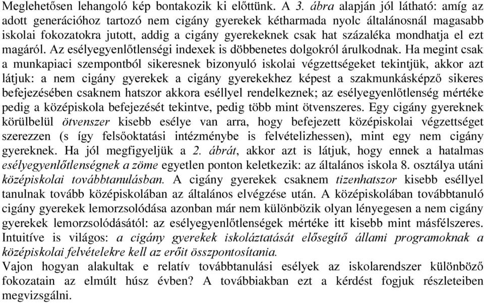 végzettségeket tekintjük, akkor azt OiWMXN D QHP FLJiQ\ J\HUHNHN D FLJiQ\ J\HUHNHNKH] NpSHVW D V]DNPXQNiVNpS] VLNHUHV EHIHMH]pVpEHQFVDNQHPKDWV]RUDNNRUDHVpOO\HOUHQGHONH]QHND]HVpO\HJ\HQO WOHQVpJPpUWpNH