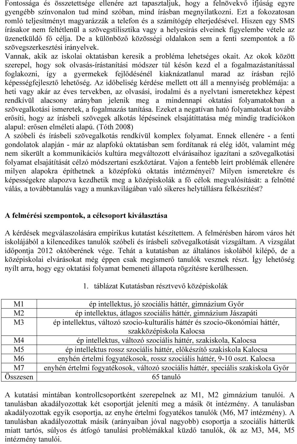 Hiszen egy SMS írásakor nem feltétlenül a szövegstilisztika vagy a helyesírás elveinek figyelembe vétele az üzenetküldő fő célja.