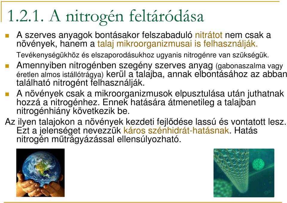 Amennyiben nitrogénben szegény szerves anyag (gabonaszalma vagy éretlen almos istállótrágya) kerül a talajba, annak elbontásához az abban található nitrogént felhasználják.