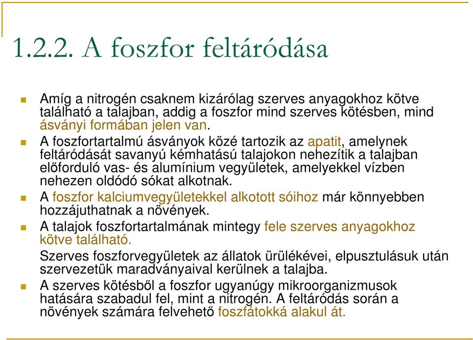 sókat alkotnak. A foszfor kalciumvegyületekkel alkotott sóihoz már könnyebben hozzájuthatnak a növények. A talajok foszfortartalmának mintegy fele szerves anyagokhoz kötve található.