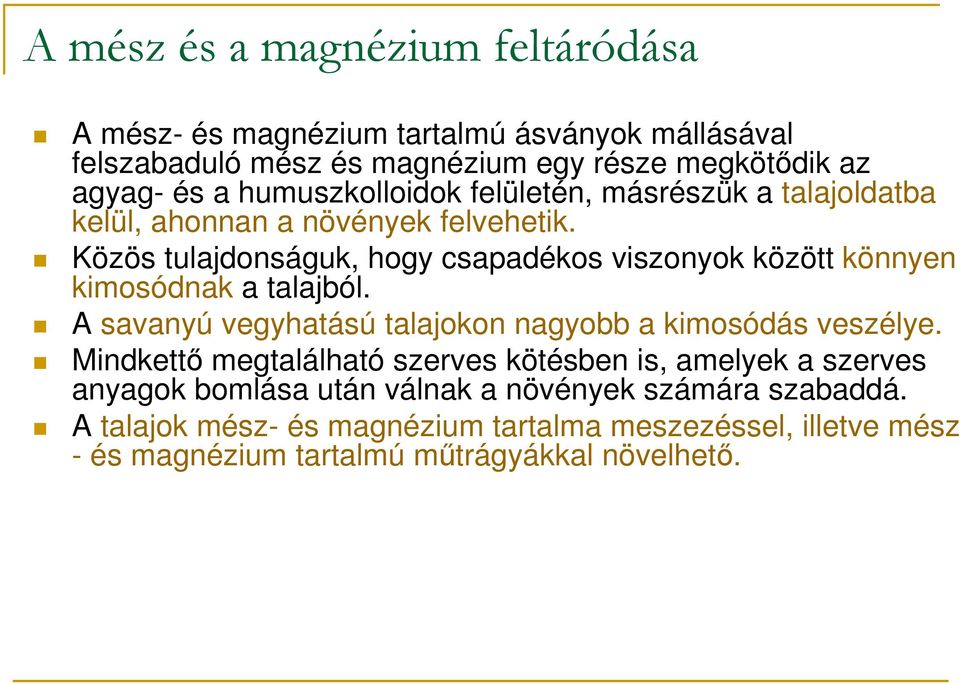 Közös tulajdonságuk, hogy csapadékos viszonyok között könnyen kimosódnak a talajból. A savanyú vegyhatású talajokon nagyobb a kimosódás veszélye.