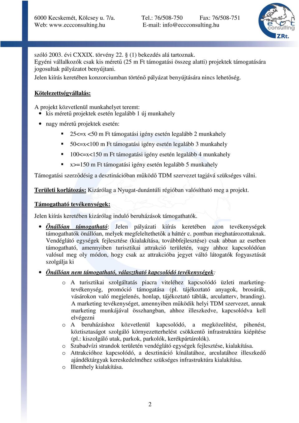 Kötelezettségvállalás: A projekt közvetlenül munkahelyet teremt: kis mérető projektek esetén legalább 1 új munkahely nagy mérető projektek esetén: 25<=x <50 m Ft támogatási igény esetén legalább 2