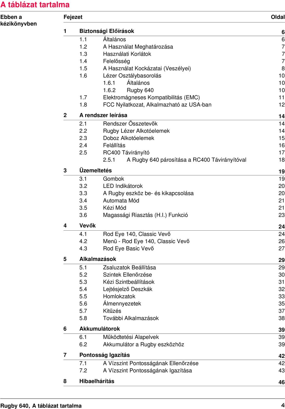 8 FCC Nyilatkozat, Alkalmazható az USA-ban 12 2 A rendszer leírása 14 2.1 Rendszer Összetevők 14 2.2 Rugby Lézer Alkotóelemek 14 2.3 Doboz Alkotóelemek 15 2.4 Felállítás 16 2.5 RC400 Távirányító 17 2.