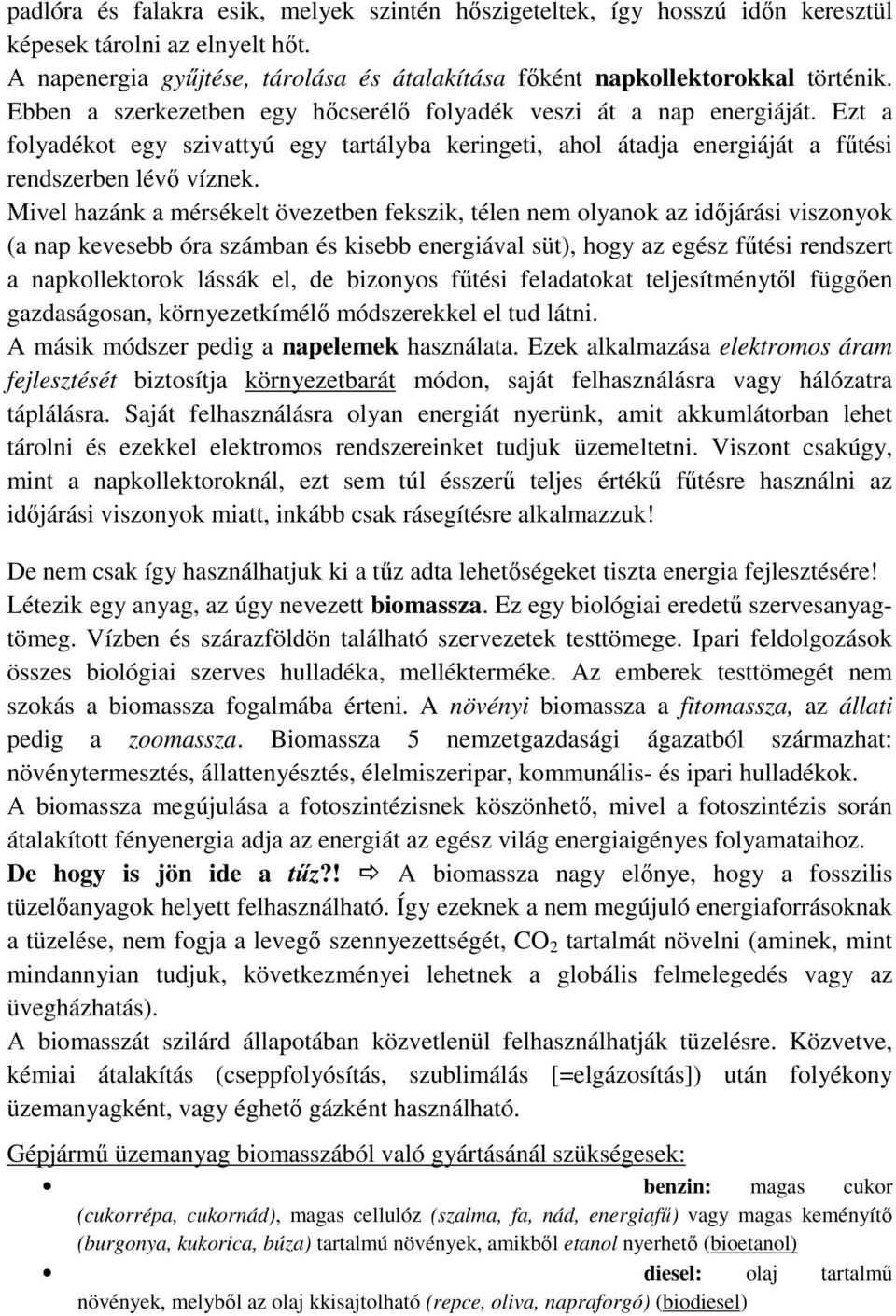 Mivel hazánk a mérsékelt övezetben fekszik, télen nem olyanok az idıjárási viszonyok (a nap kevesebb óra számban és kisebb energiával süt), hogy az egész főtési rendszert a napkollektorok lássák el,