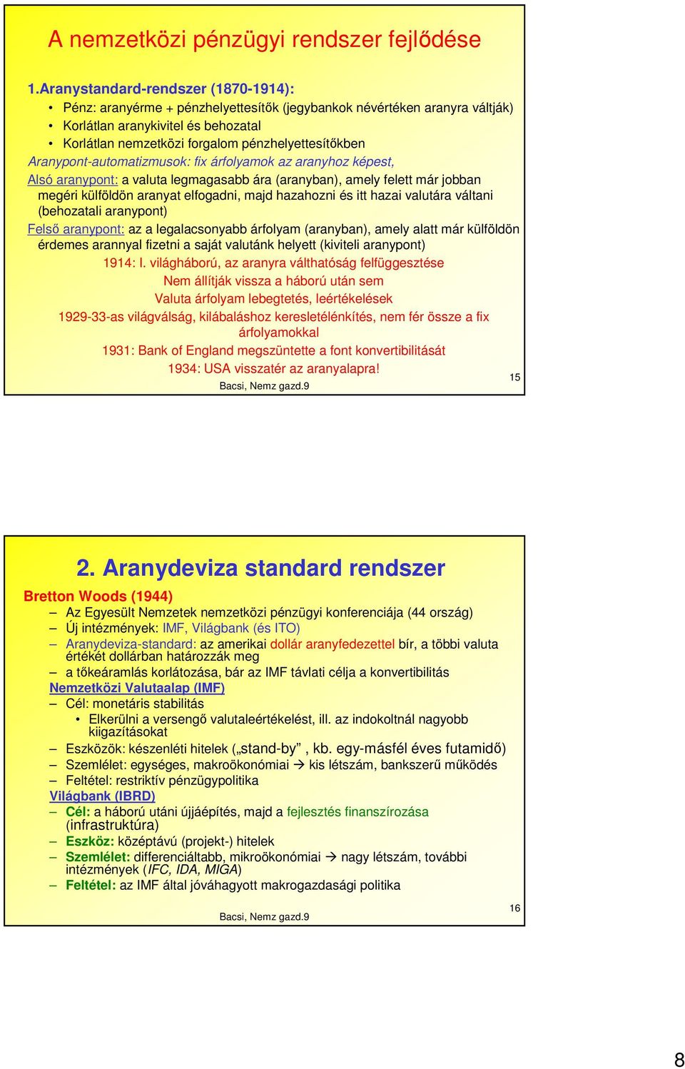 Aranypont-automatizmusok: fix árfolyamok az aranyhoz képest, Alsó aranypont: a valuta legmagasabb ára (aranyban), amely felett már jobban megéri külföldön aranyat elfogadni, majd hazahozni és itt