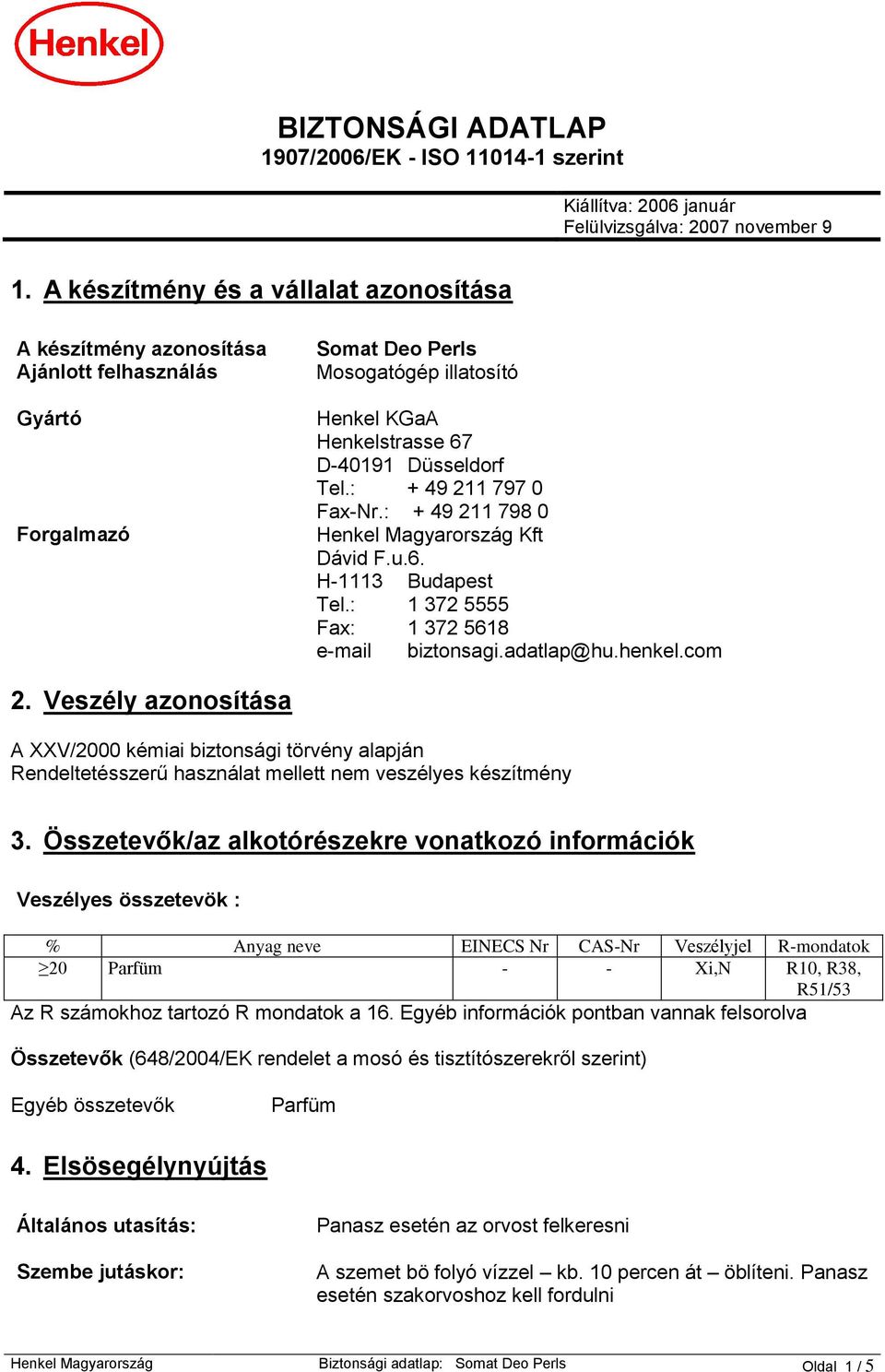 : + 49 211 797 0 Fax-Nr.: + 49 211 798 0 Henkel Magyarország Kft Dávid F.u.6. H-1113 Budapest Tel.: 1 372 5555 Fax: 1 372 5618 e-mail biztonsagi.adatlap@hu.henkel.com 2.