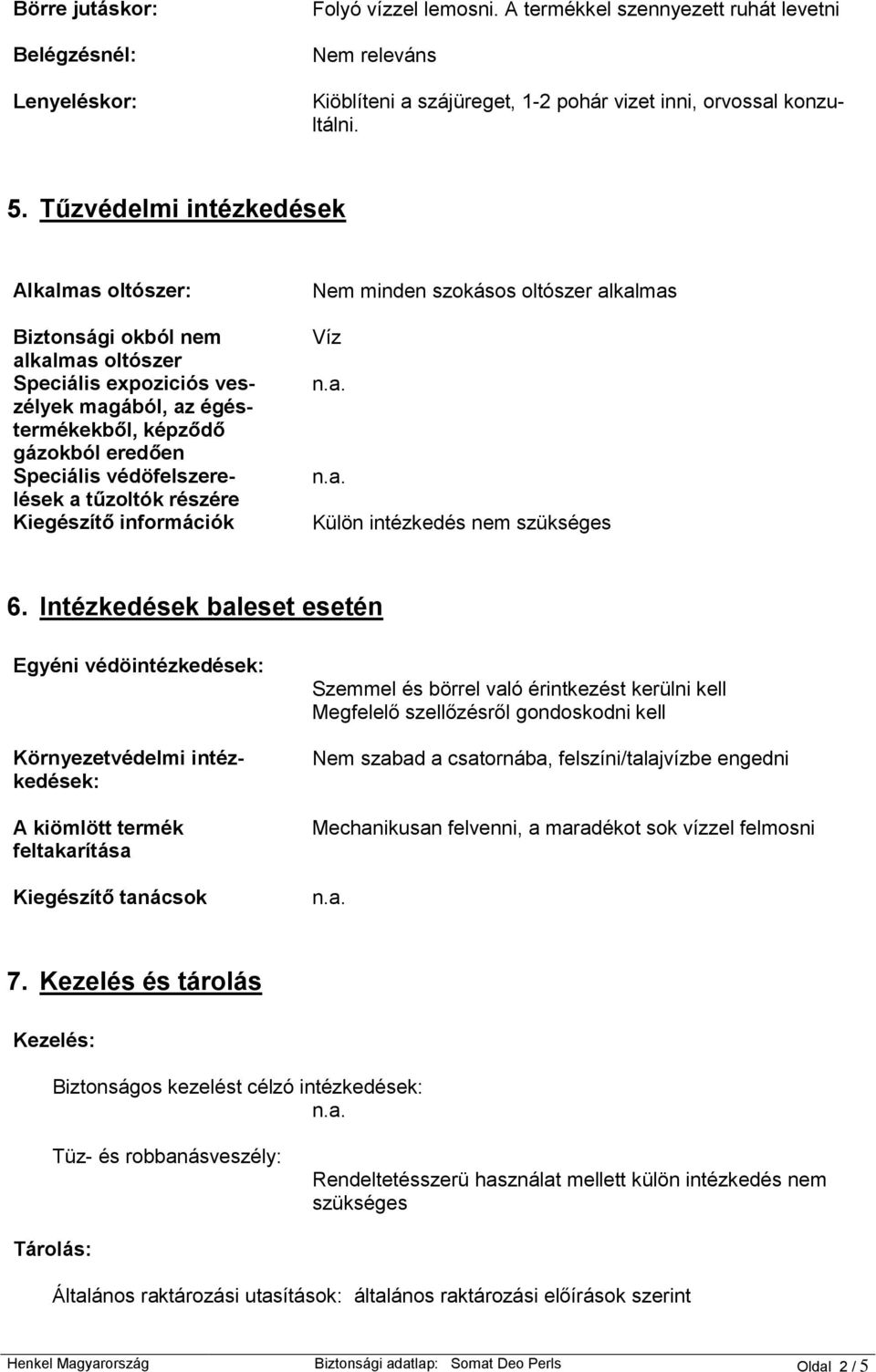 tűzoltók részére Kiegészítő információk Nem minden szokásos oltószer alkalmas Víz Külön intézkedés nem szükséges 6.