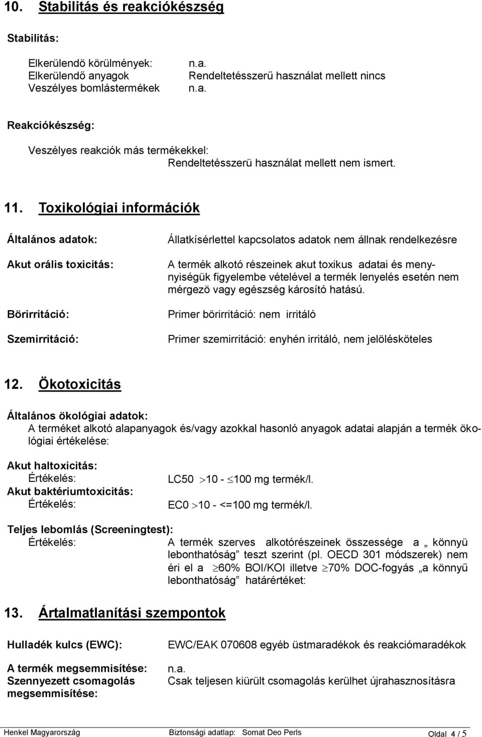 Toxikológiai információk Általános adatok: Akut orális toxicitás: Börirritáció: Szemirritáció: Állatkísérlettel kapcsolatos adatok nem állnak rendelkezésre A termék alkotó részeinek akut toxikus