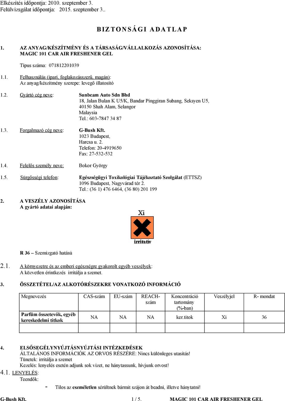 1023 Budapest, Harcsa u. 2. Telefon: 204919650 Fax: 27532532 1.4. Felelős személy neve: Bokor György 1.5. Sürgősségi telefon: Egészségügyi Toxikológiai Tájékoztató Szolgálat (ETTSZ) 1096 Budapest, Nagyvárad tér 2.