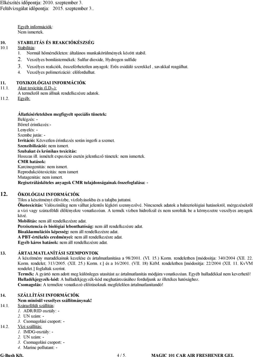 TOXIKOLÓGIAI INFORMÁCIÓK 11.1. Akut toxicitás (LD 50): A termékről nem állnak rendelkezésre adatok. 11.2.