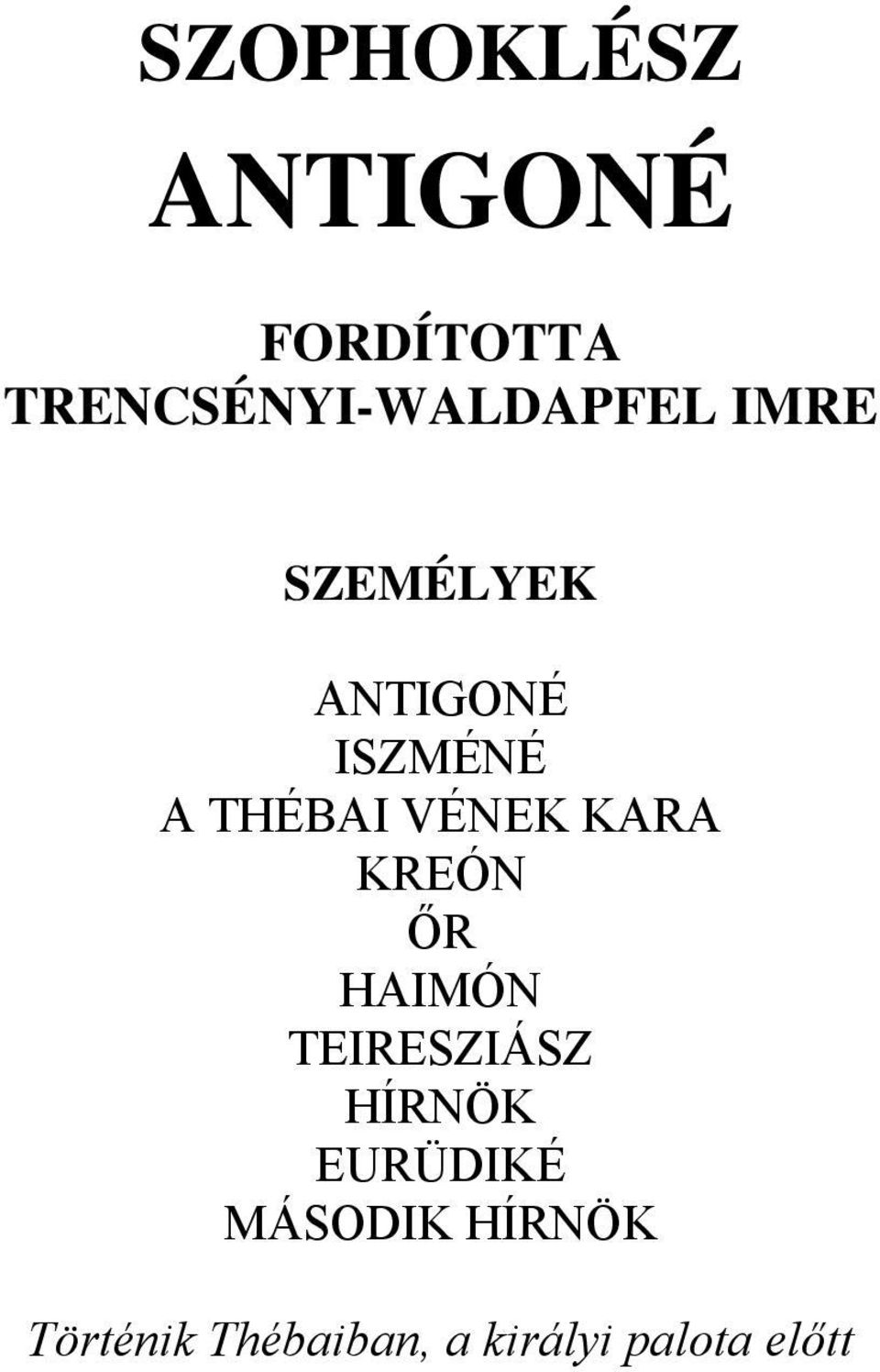 SZOPHOKLÉSZ ANTIGONÉ FORDÍTOTTA TRENCSÉNYI-WALDAPFEL IMRE SZEMÉLYEK - PDF  Free Download