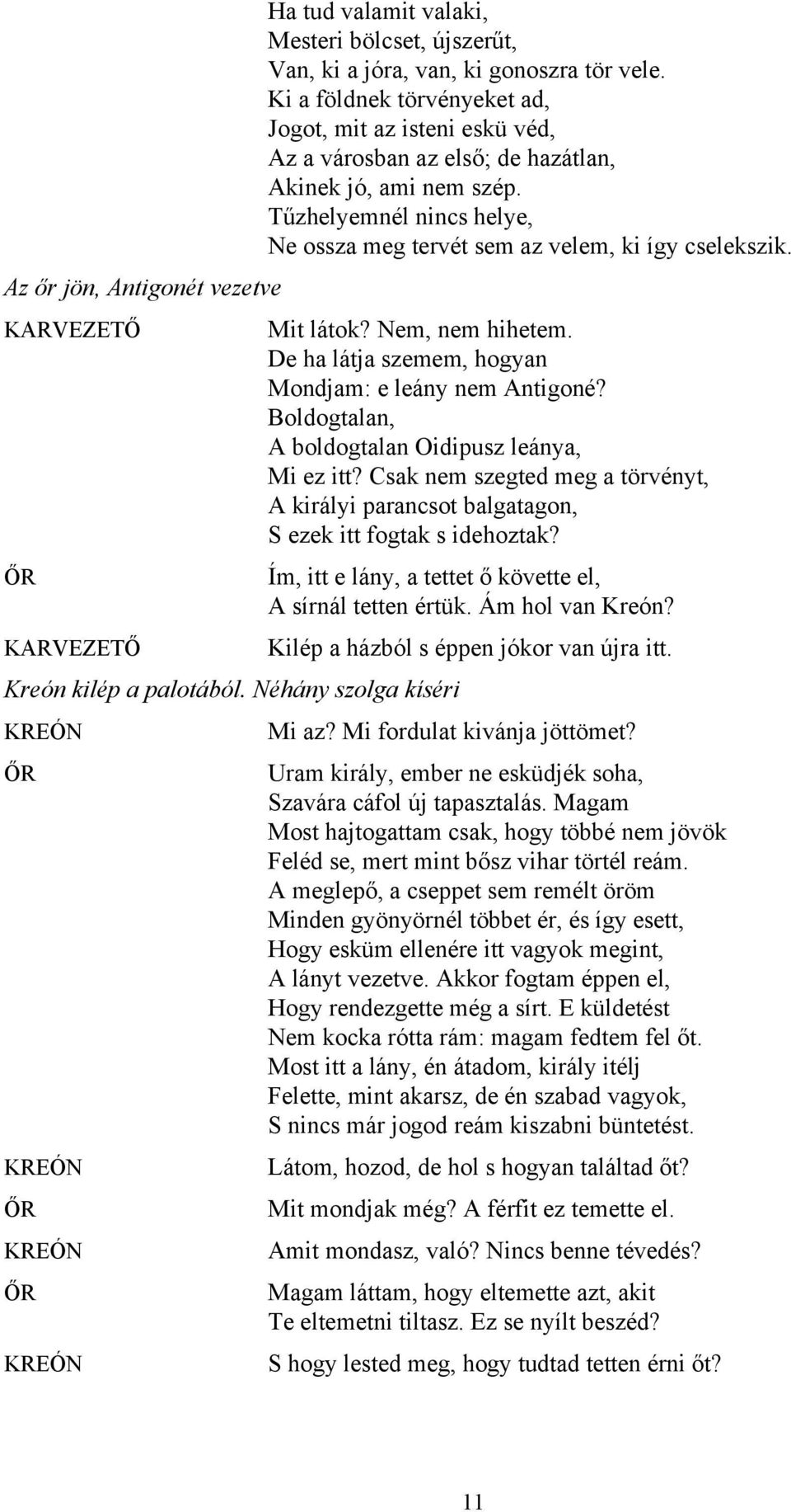Az őr jön, Antigonét vezetve ŐR Mit látok? Nem, nem hihetem. De ha látja szemem, hogyan Mondjam: e leány nem Antigoné? Boldogtalan, A boldogtalan Oidipusz leánya, Mi ez itt?