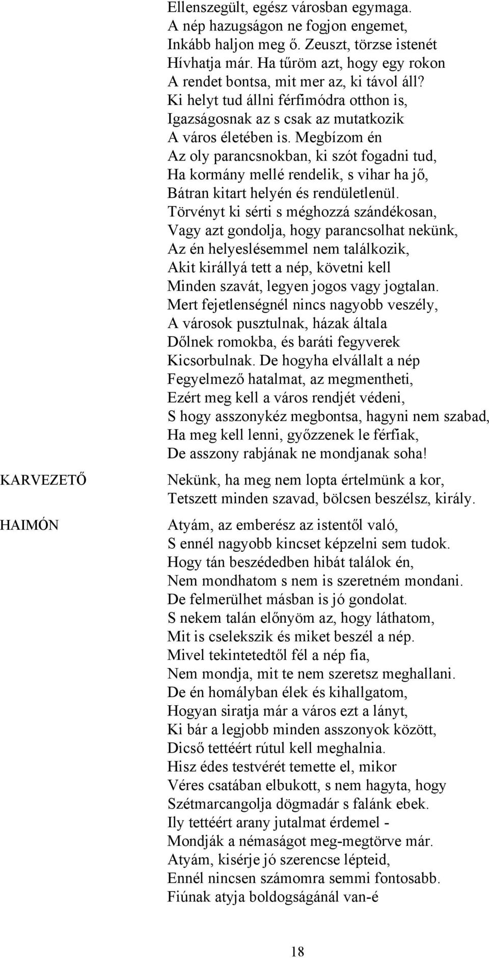 Megbízom én Az oly parancsnokban, ki szót fogadni tud, Ha kormány mellé rendelik, s vihar ha jő, Bátran kitart helyén és rendületlenül.