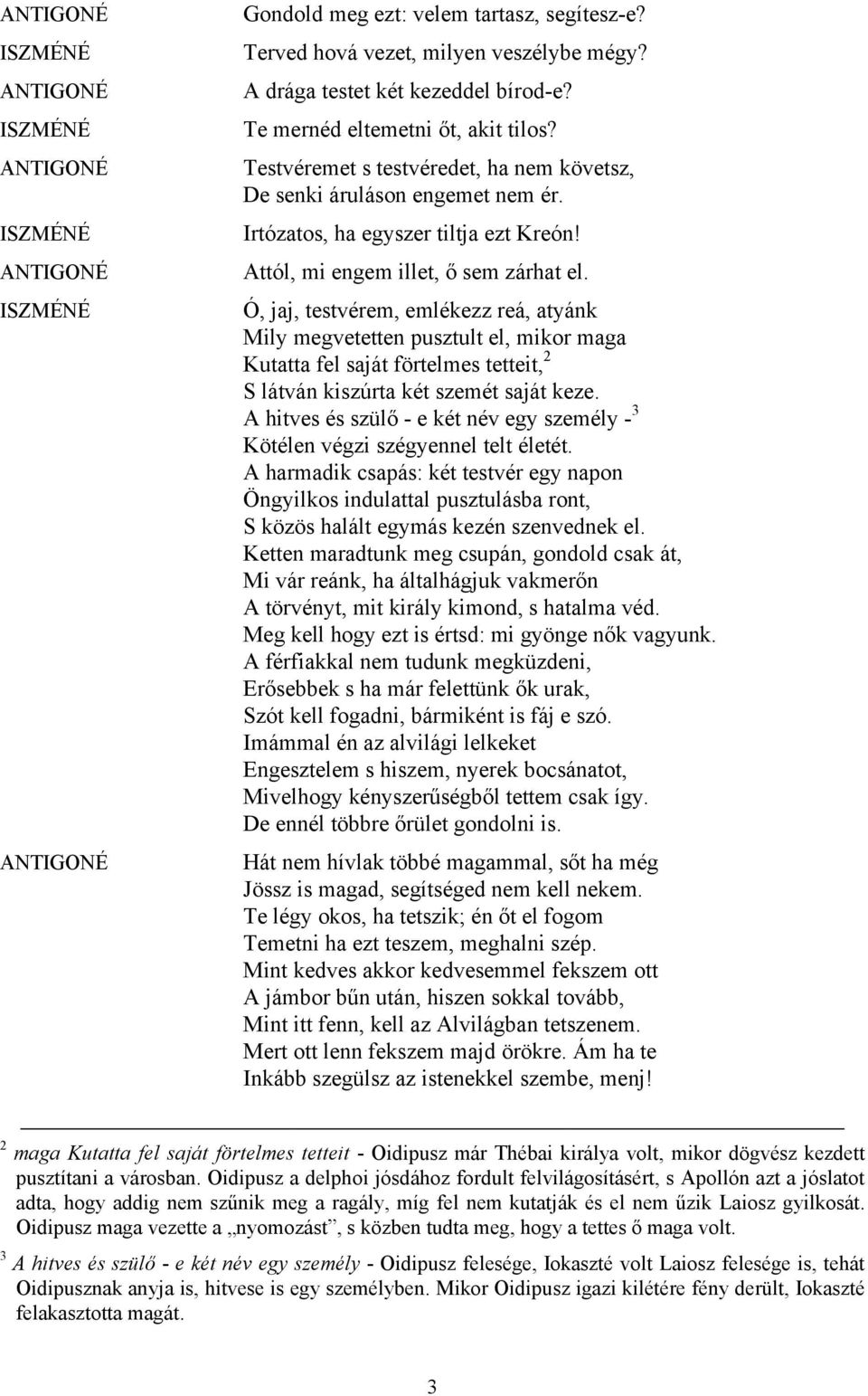 Ó, jaj, testvérem, emlékezz reá, atyánk Mily megvetetten pusztult el, mikor maga Kutatta fel saját förtelmes tetteit, 2 S látván kiszúrta két szemét saját keze.