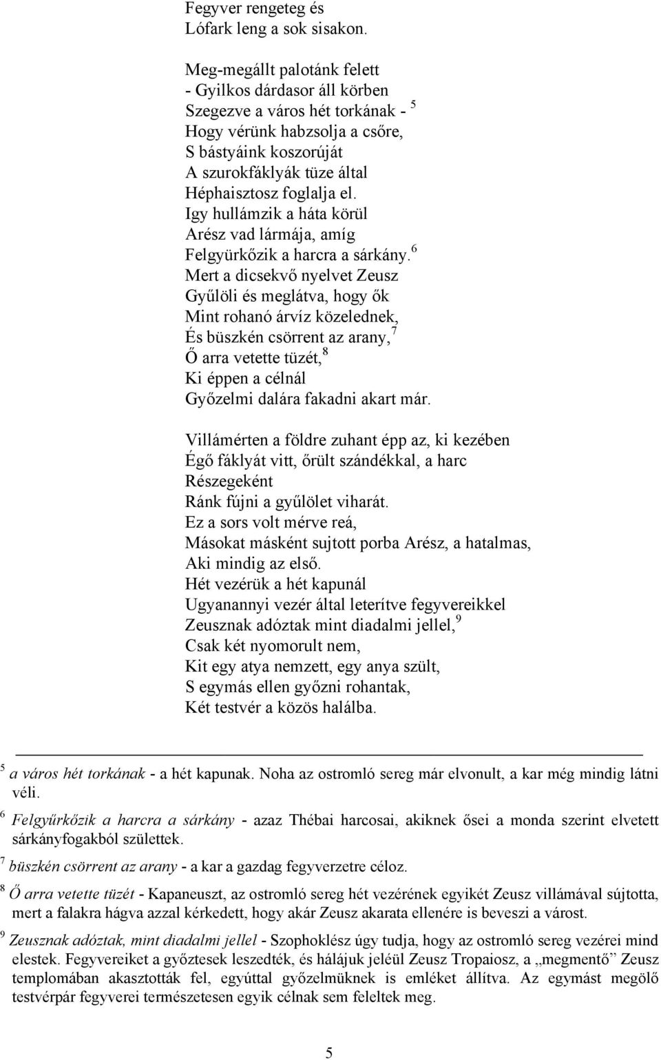 Igy hullámzik a háta körül Arész vad lármája, amíg Felgyürkőzik a harcra a sárkány.