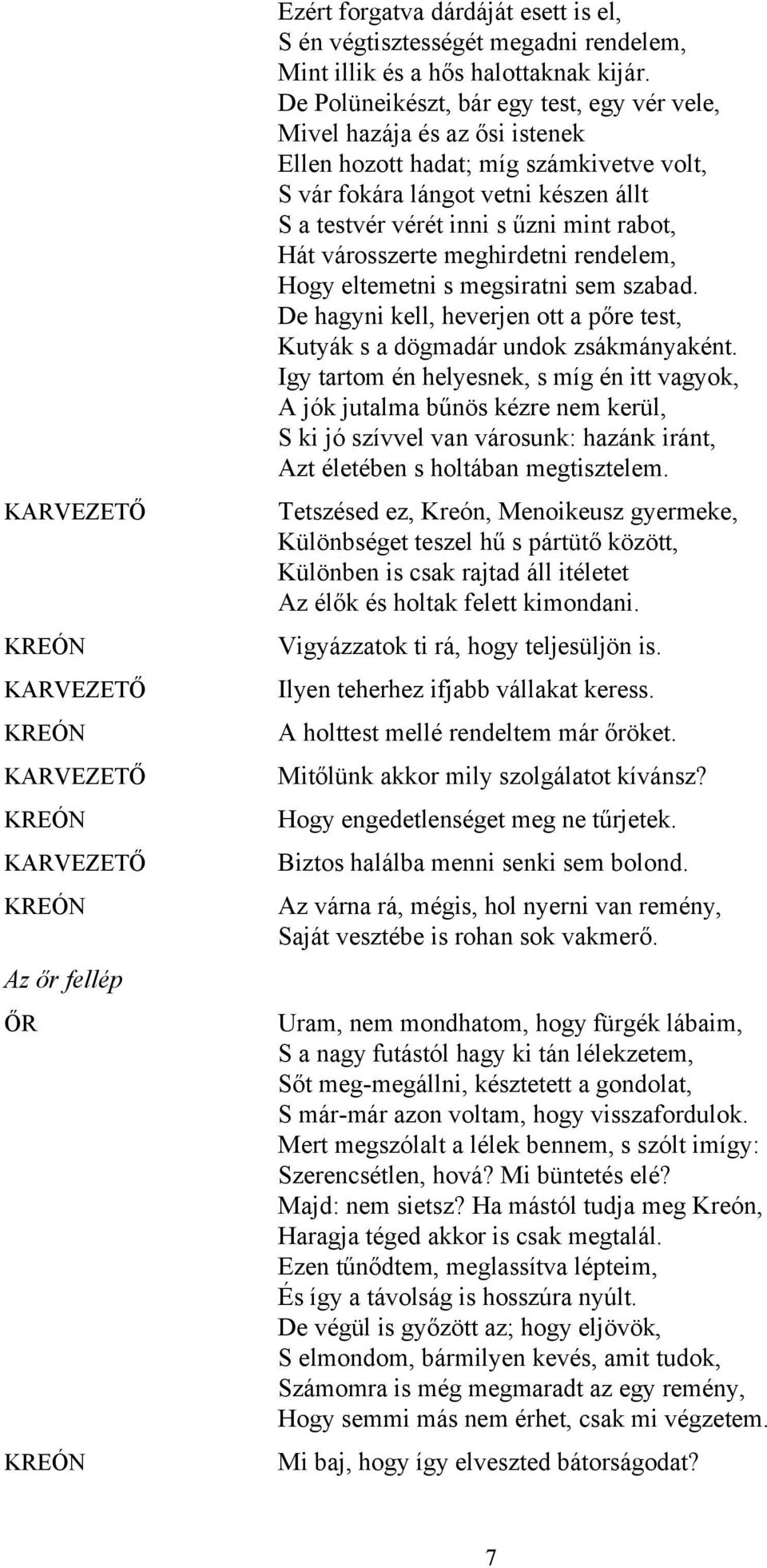 Hát városszerte meghirdetni rendelem, Hogy eltemetni s megsiratni sem szabad. De hagyni kell, heverjen ott a pőre test, Kutyák s a dögmadár undok zsákmányaként.