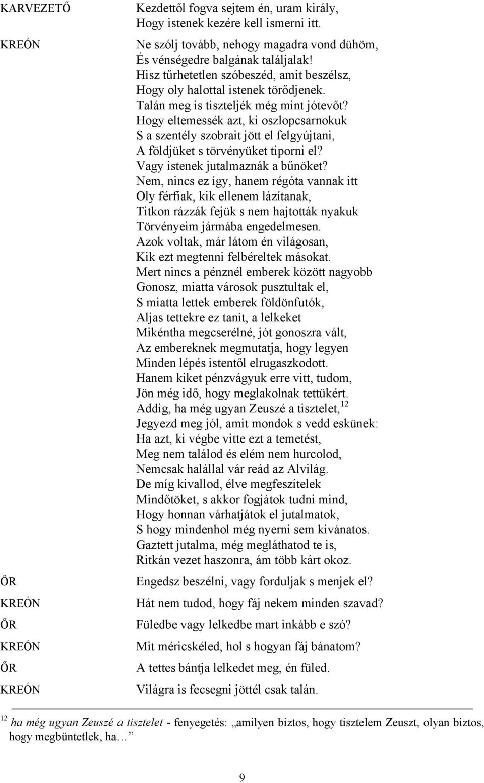 Hogy eltemessék azt, ki oszlopcsarnokuk S a szentély szobrait jött el felgyújtani, A földjüket s törvényüket tiporni el? Vagy istenek jutalmaznák a bűnöket?