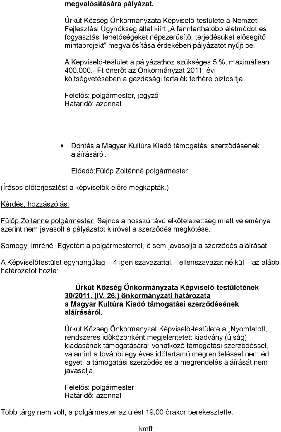 megvalósítása érdekében pályázatot nyújt be. A Képviselő-testület a pályázathoz szükséges 5 %, maximálisan 400.000.- Ft önerőt az Önkormányzat 2011.