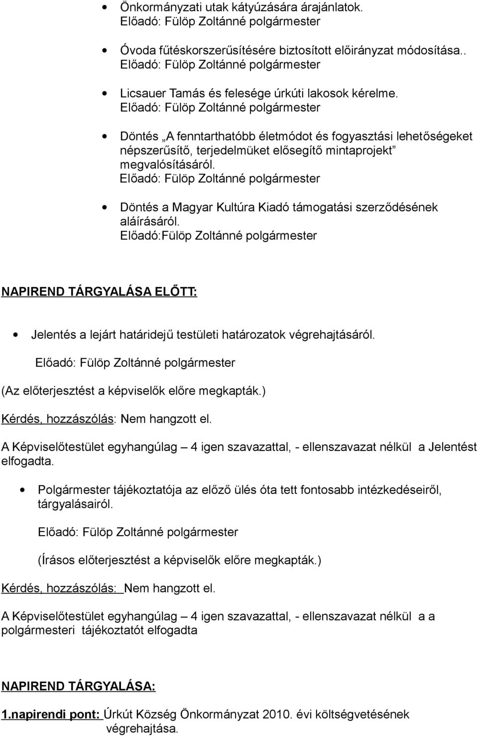 Előadó:Fülöp Zoltánné polgármester NAPIREND TÁRGYALÁSA ELŐTT: Jelentés a lejárt határidejű testületi határozatok végrehajtásáról. (Az előterjesztést a képviselők előre megkapták.) Nem hangzott el.