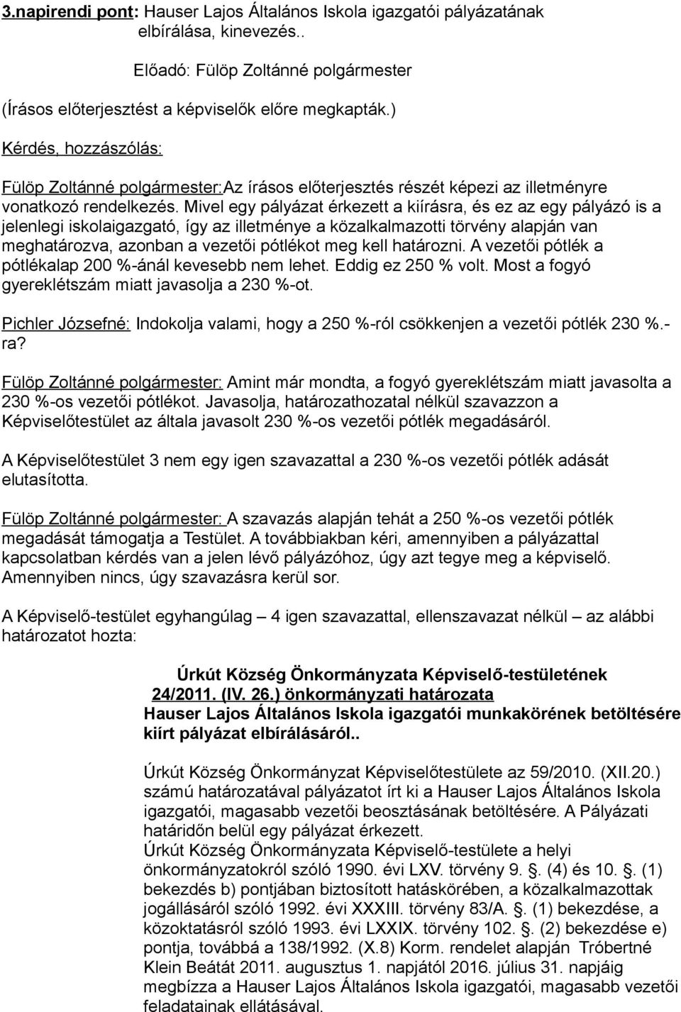 határozni. A vezetői pótlék a pótlékalap 200 %-ánál kevesebb nem lehet. Eddig ez 250 % volt. Most a fogyó gyereklétszám miatt javasolja a 230 %-ot.