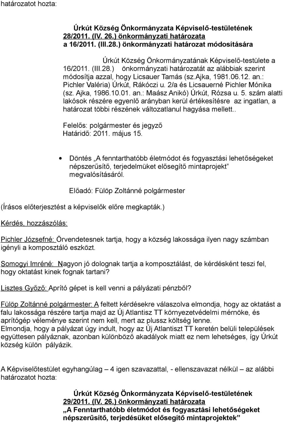 szám alatti lakósok részére egyenlő arányban kerül értékesítésre az ingatlan, a határozat többi részének változatlanul hagyása mellett.. Felelős: polgármester és jegyző Határidő: 2011. május 15.