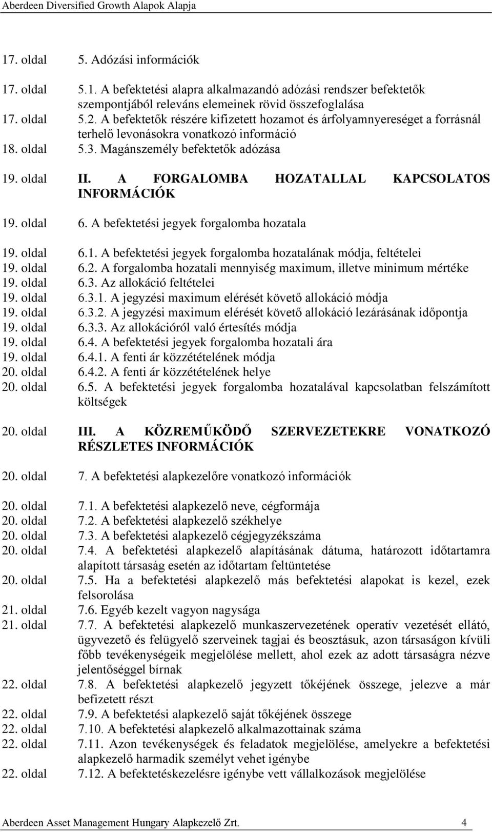 A FORGALOMBA HOZATALLAL KAPCSOLATOS INFORMÁCIÓK 19. oldal 6. A befektetési jegyek forgalomba hozatala 19. oldal 6.1. A befektetési jegyek forgalomba hozatalának módja, feltételei 19. oldal 6.2.
