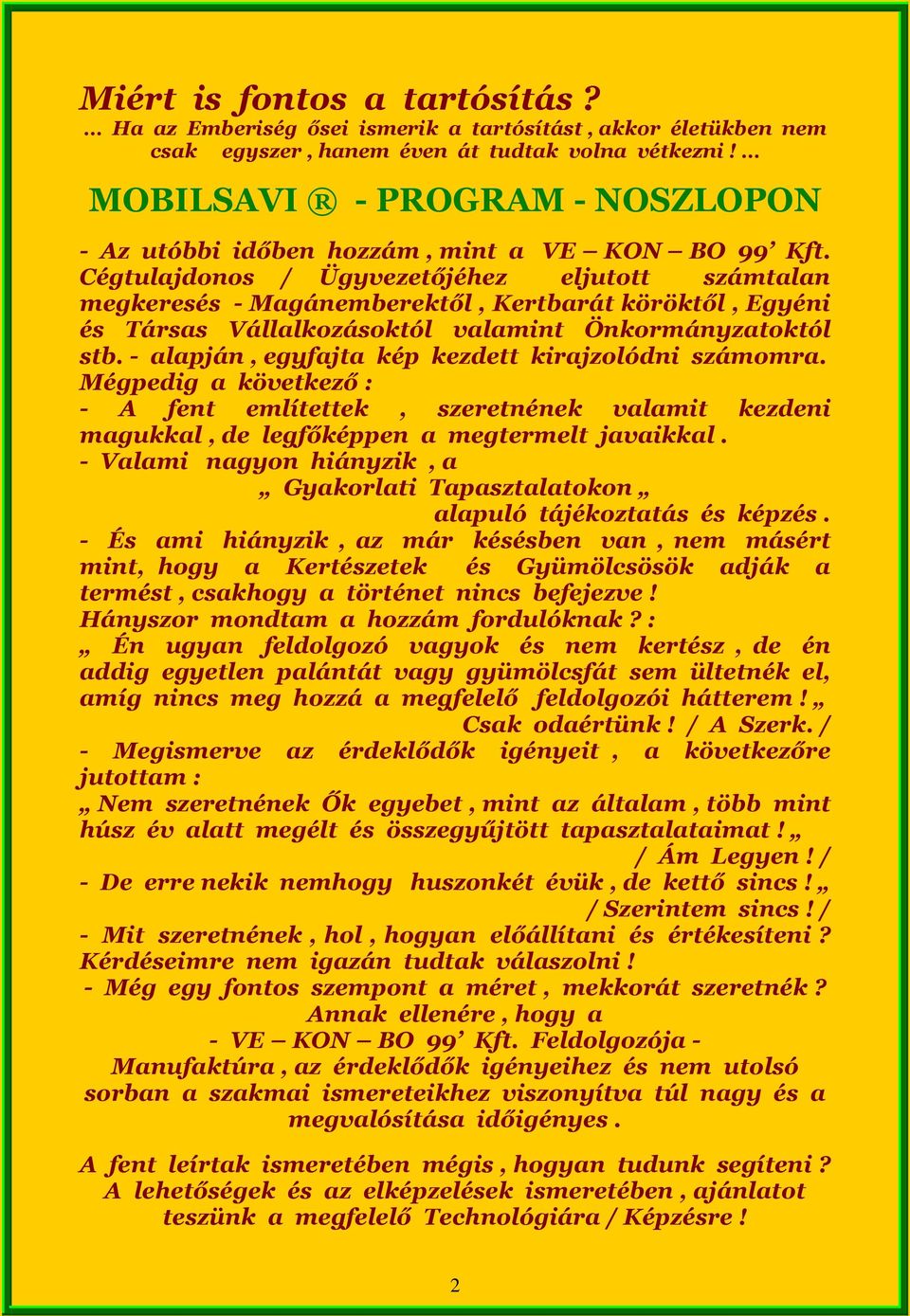 Cégtulajdonos / Ügyvezetőjéhez eljutott számtalan megkeresés - Magánemberektől, Kertbarát köröktől, Egyéni és Társas Vállalkozásoktól valamint Önkormányzatoktól stb.