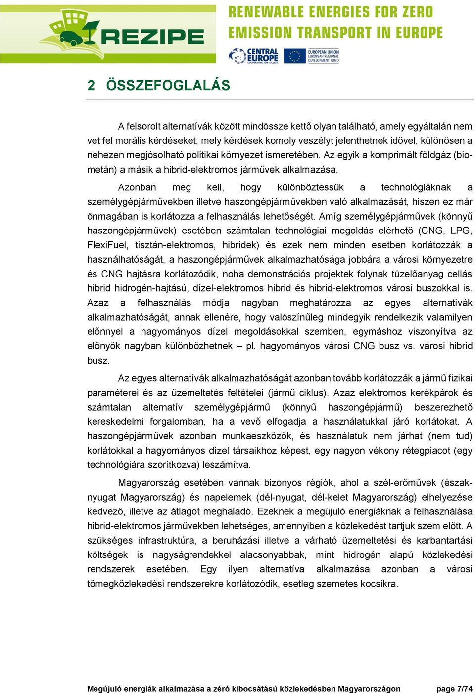 Azonban meg kell, hogy különböztessük a technológiáknak a személygépjárművekben illetve haszongépjárművekben való alkalmazását, hiszen ez már önmagában is korlátozza a felhasználás lehetőségét.