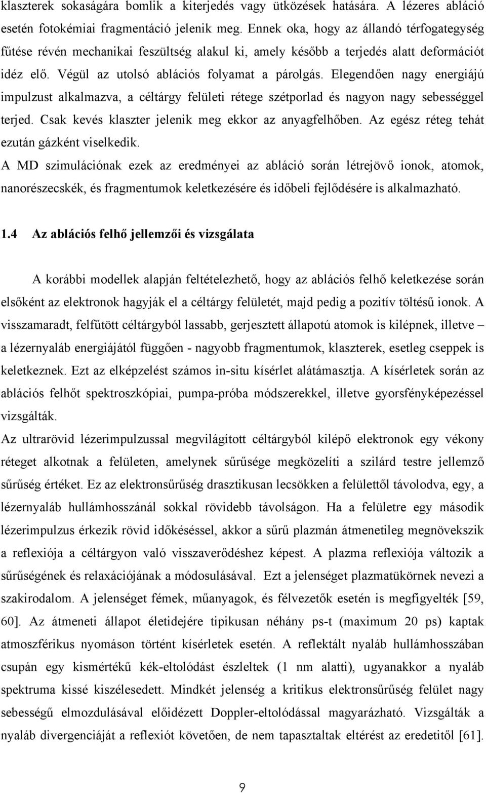 Elegendően nagy energiájú impulzust alkalmazva, a céltárgy felületi rétege szétporlad és nagyon nagy sebességgel terjed. Csak kevés klaszter jelenik meg ekkor az anyagfelhőben.