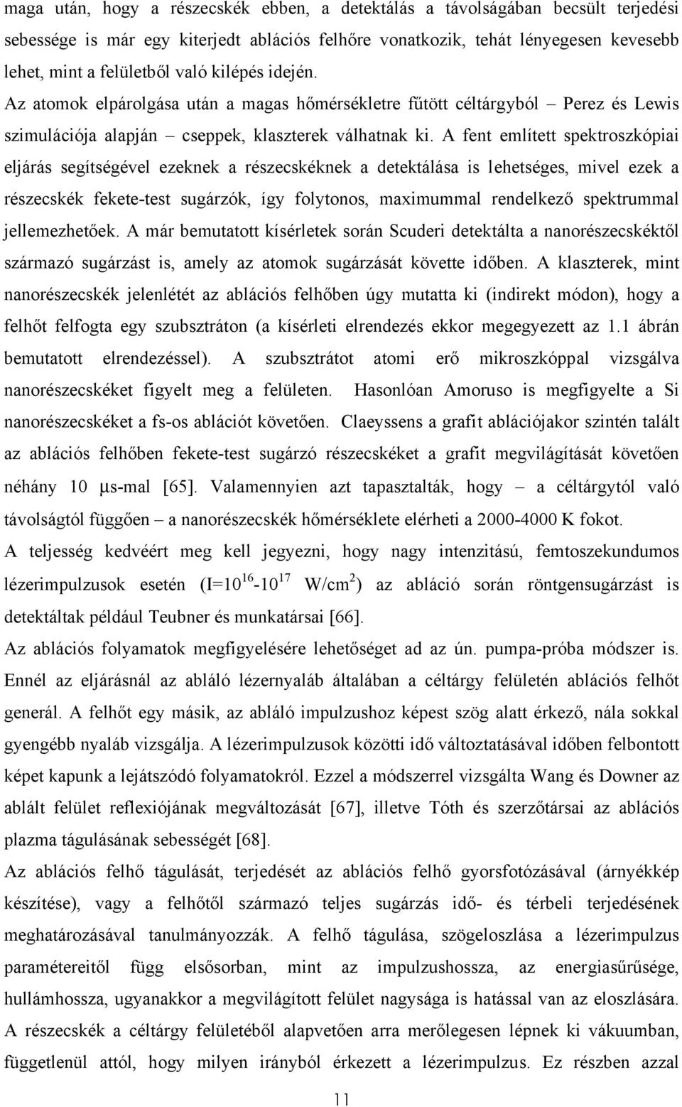 A fent említett spektroszkópiai eljárás segítségével ezeknek a részecskéknek a detektálása is lehetséges, mivel ezek a részecskék fekete-test sugárzók, így folytonos, maximummal rendelkező