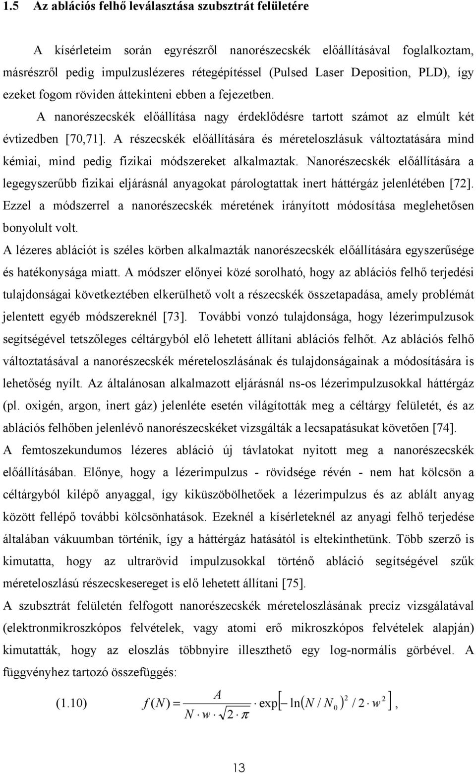 A részecskék előállítására és méreteloszlásuk változtatására mind kémiai, mind pedig fizikai módszereket alkalmaztak.