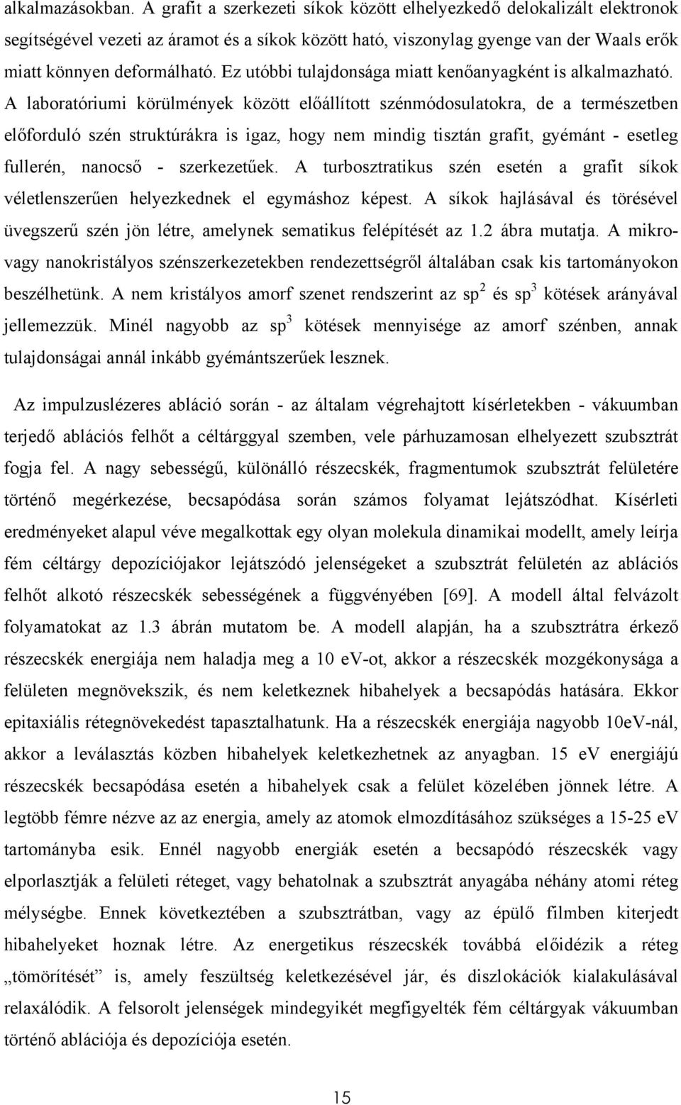 Ez utóbbi tulajdonsága miatt kenőanyagként is alkalmazható.