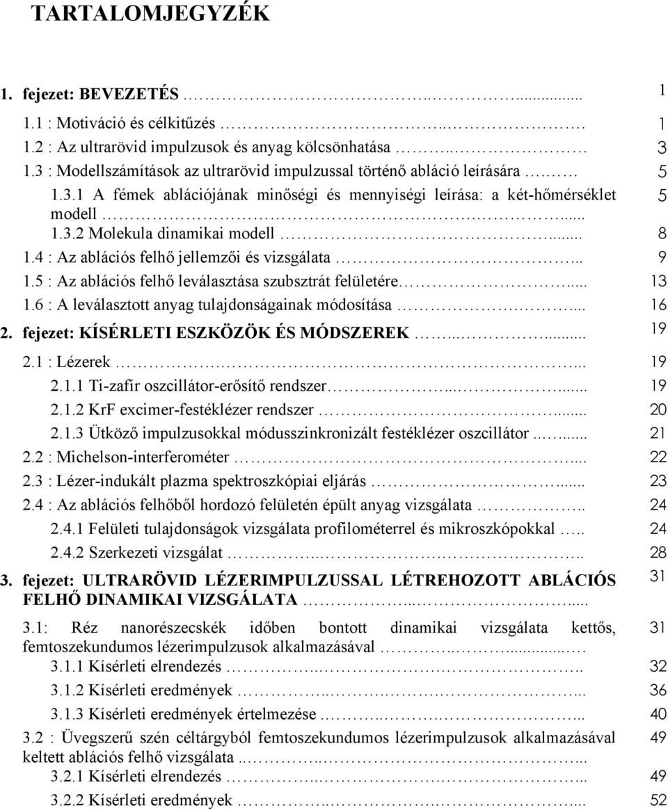 .. 8 1.4 : Az ablációs felhő jellemzői és vizsgálata... 9 1.5 : Az ablációs felhő leválasztása szubsztrát felületére... 13 1.6 : A leválasztott anyag tulajdonságainak módosítása.... 16 2.