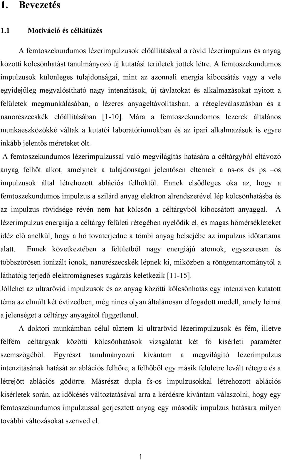 felületek megmunkálásában, a lézeres anyageltávolításban, a rétegleválasztásban és a nanorészecskék előállításában [1-10].