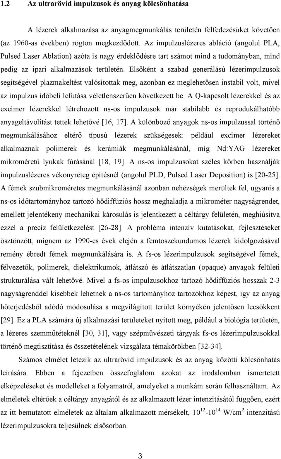 Elsőként a szabad generálású lézerimpulzusok segítségével plazmakeltést valósítottak meg, azonban ez meglehetősen instabil volt, mivel az impulzus időbeli lefutása véletlenszerűen következett be.