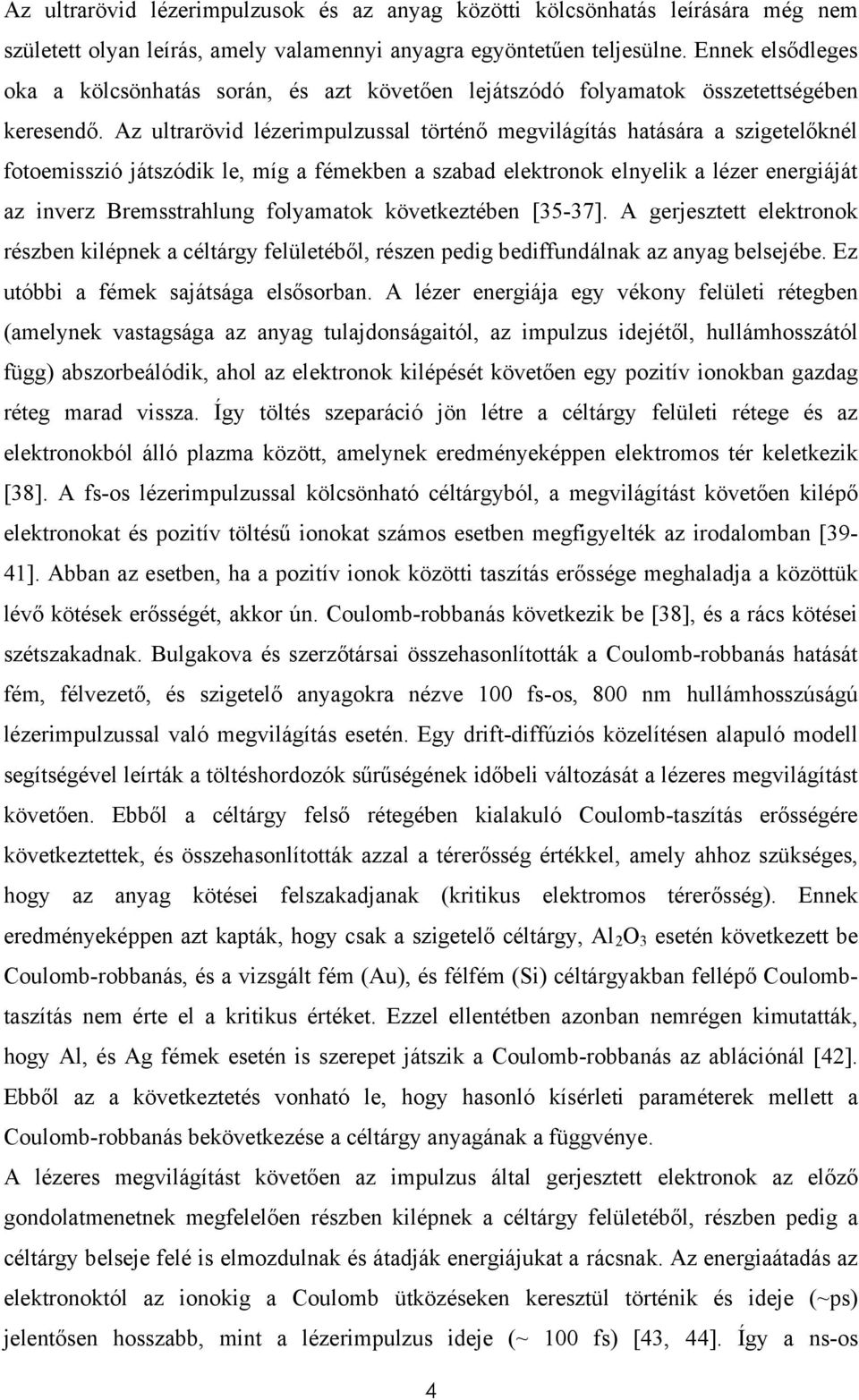 Az ultrarövid lézerimpulzussal történő megvilágítás hatására a szigetelőknél fotoemisszió játszódik le, míg a fémekben a szabad elektronok elnyelik a lézer energiáját az inverz Bremsstrahlung