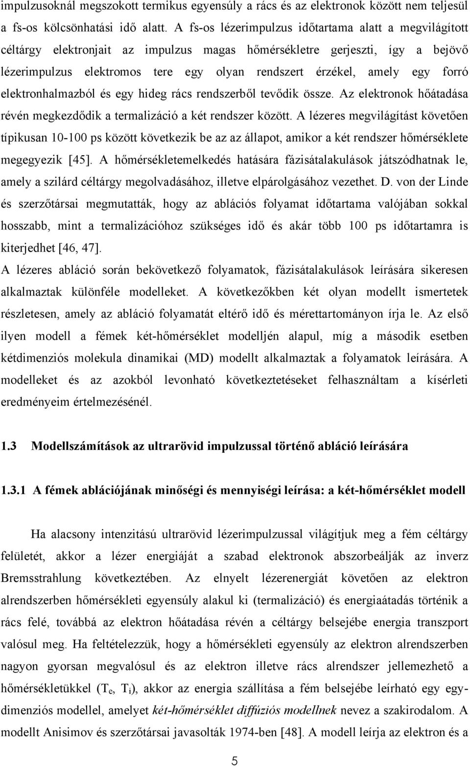 egy forró elektronhalmazból és egy hideg rács rendszerből tevődik össze. Az elektronok hőátadása révén megkezdődik a termalizáció a két rendszer között.