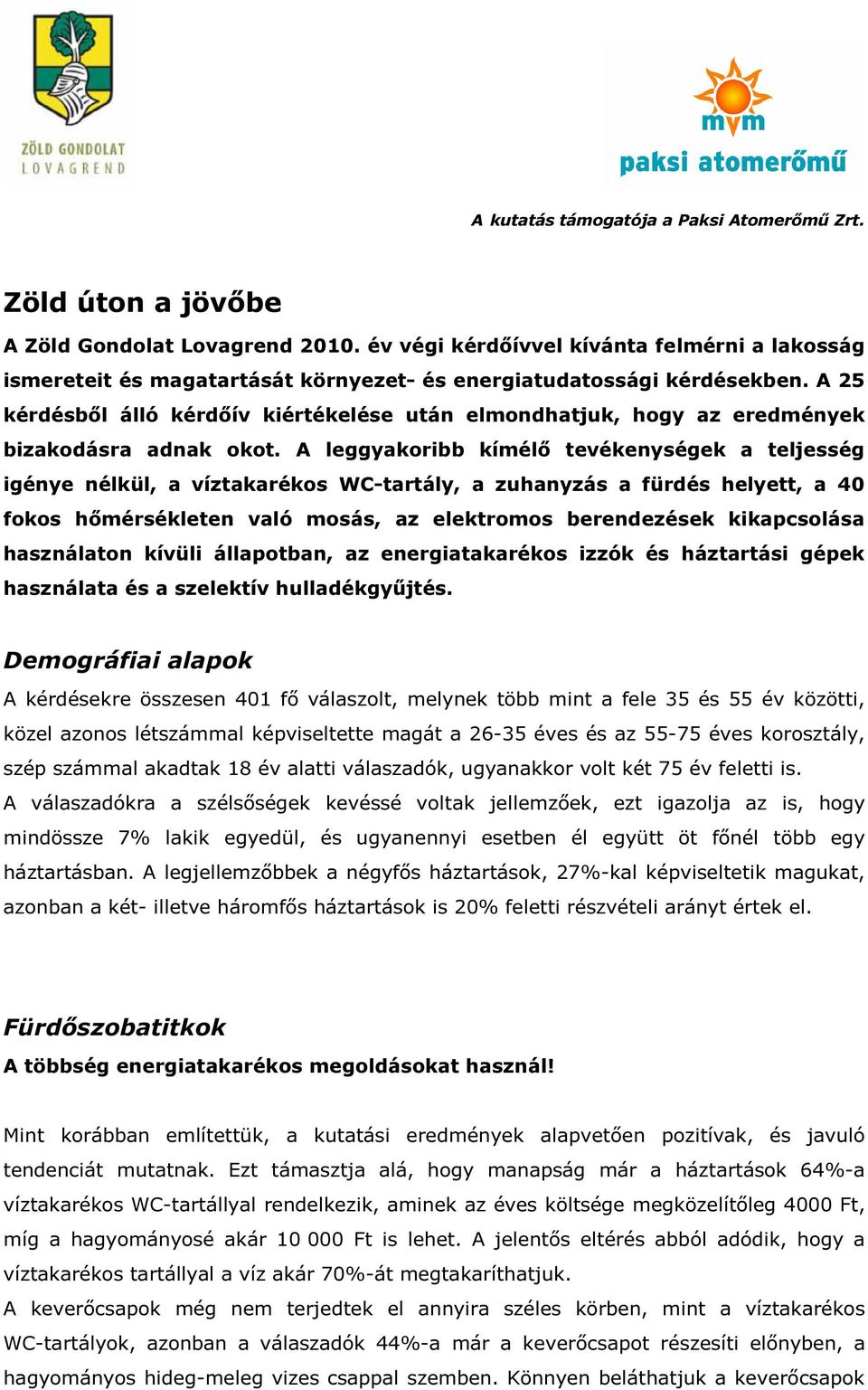 A leggyakoribb kímélő tevékenységek a teljesség igénye nélkül, a víztakarékos WC-tartály, a zuhanyzás a fürdés helyett, a 40 fokos hőmérsékleten való mosás, az elektromos berendezések kikapcsolása