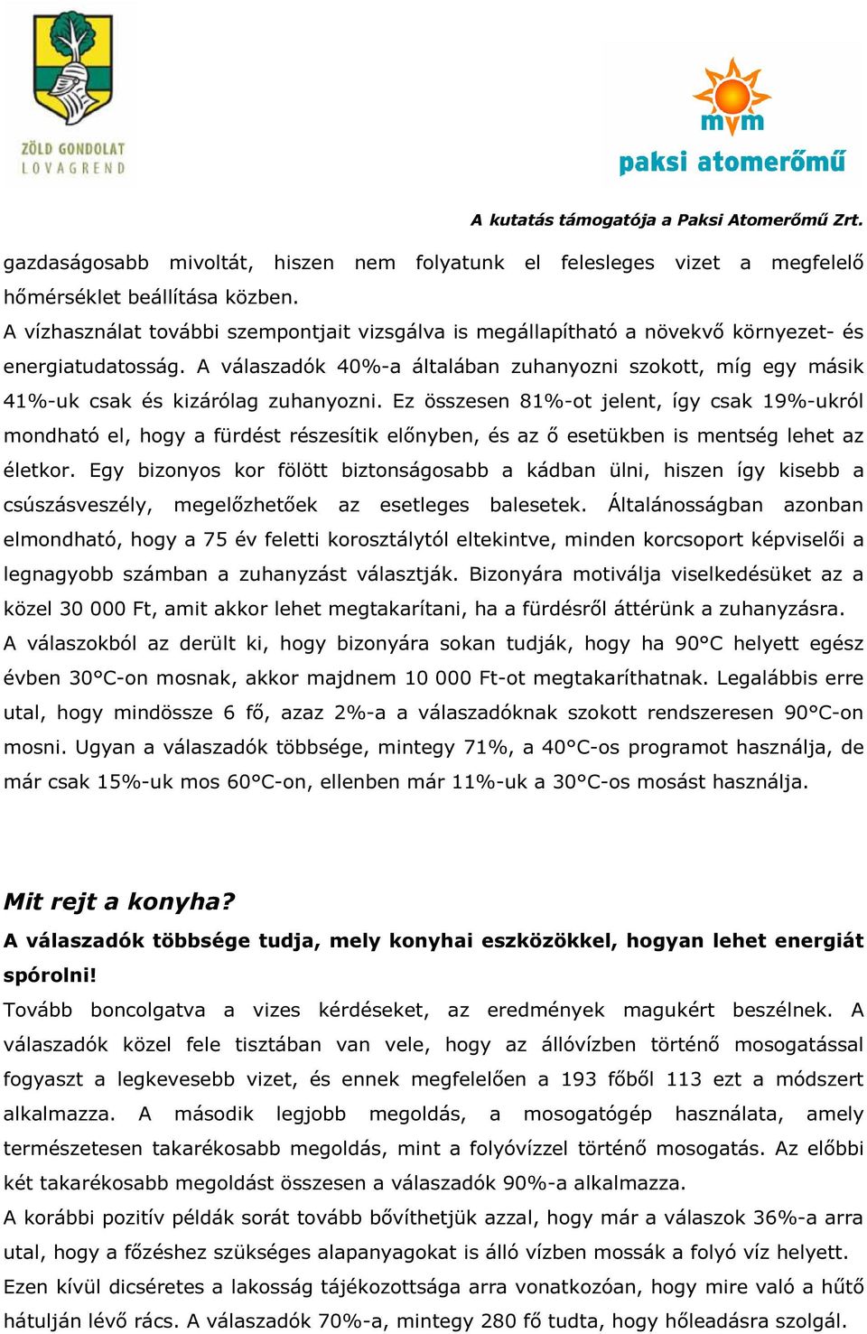 A válaszadók 40%-a általában zuhanyozni szokott, míg egy másik 41%-uk csak és kizárólag zuhanyozni.