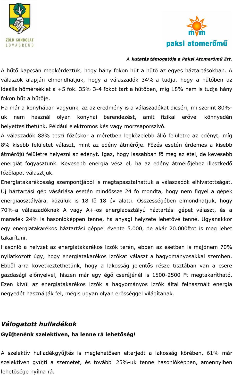 Ha már a konyhában vagyunk, az az eredmény is a válaszadókat dicséri, mi szerint 80%- uk nem használ olyan konyhai berendezést, amit fizikai erővel könnyedén helyettesíthetünk.