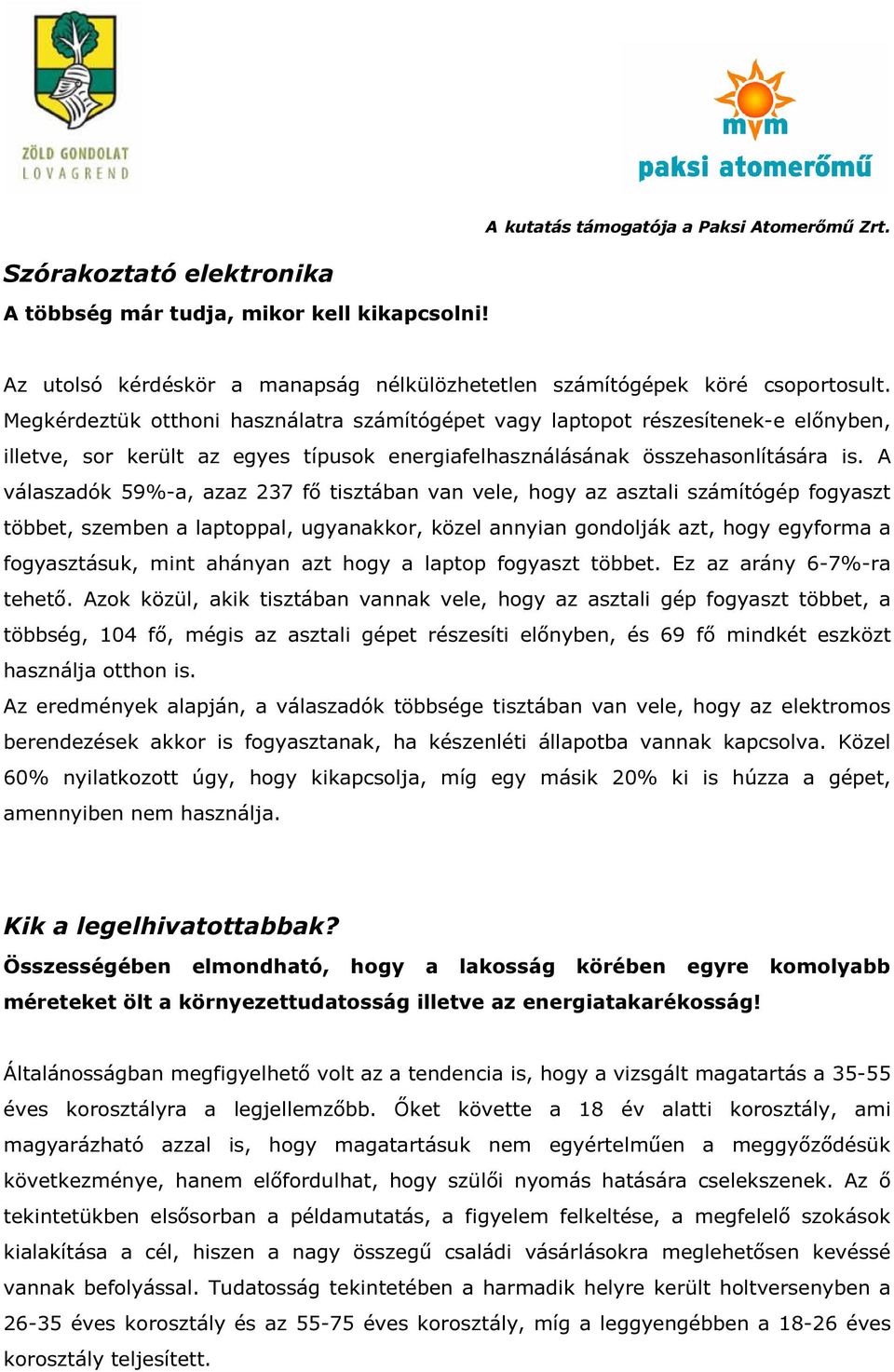 A válaszadók 59%-a, azaz 237 fő tisztában van vele, hogy az asztali számítógép fogyaszt többet, szemben a laptoppal, ugyanakkor, közel annyian gondolják azt, hogy egyforma a fogyasztásuk, mint