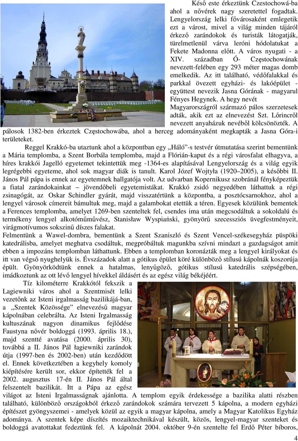A város nyugati - a XIV. században Ó- Częstochowának nevezett-felében egy 293 méter magas domb emelkedik.