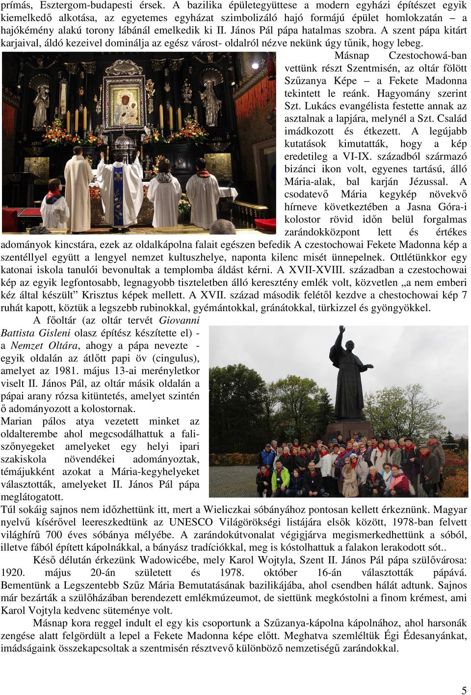 János Pál pápa hatalmas szobra. A szent pápa kitárt karjaival, áldó kezeivel dominálja az egész várost- oldalról nézve nekünk úgy tűnik, hogy lebeg.
