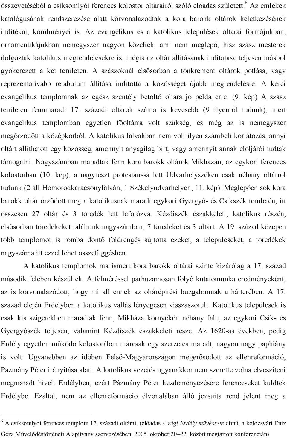 Az evangélikus és a katolikus települések oltárai formájukban, ornamentikájukban nemegyszer nagyon közeliek, ami nem meglepő, hisz szász mesterek dolgoztak katolikus megrendelésekre is, mégis az