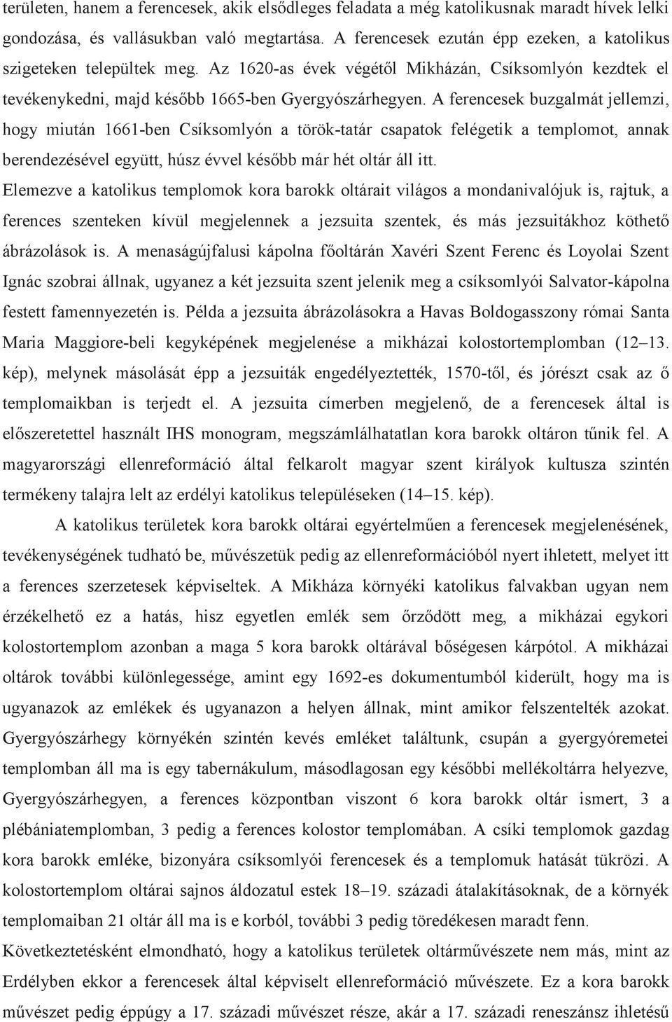 A ferencesek buzgalmát jellemzi, hogy miután 1661-ben Csíksomlyón a török-tatár csapatok felégetik a templomot, annak berendezésével együtt, húsz évvel később már hét oltár áll itt.