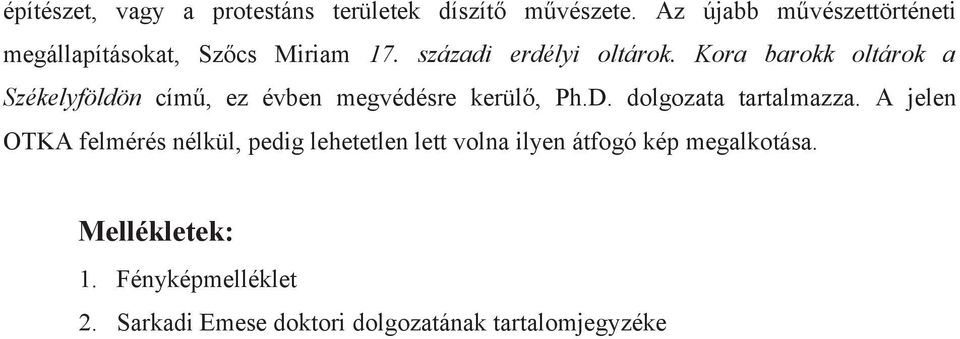 Kora barokk oltárok a Székelyföldön című, ez évben megvédésre kerülő, Ph.D. dolgozata tartalmazza.