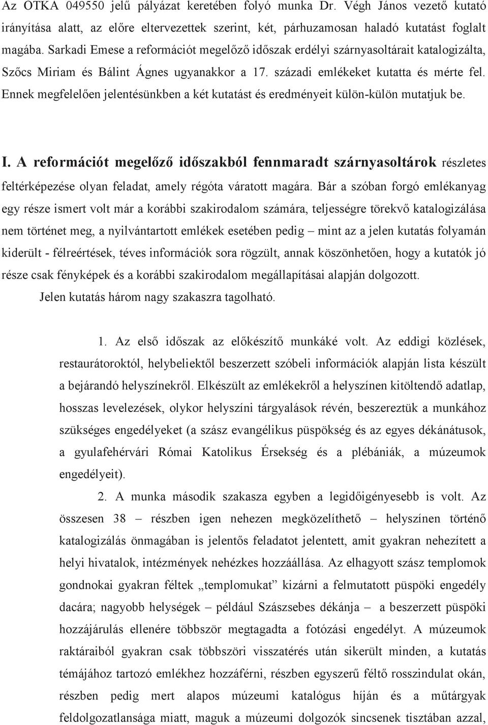 Ennek megfelelően jelentésünkben a két kutatást és eredményeit külön-külön mutatjuk be. I.