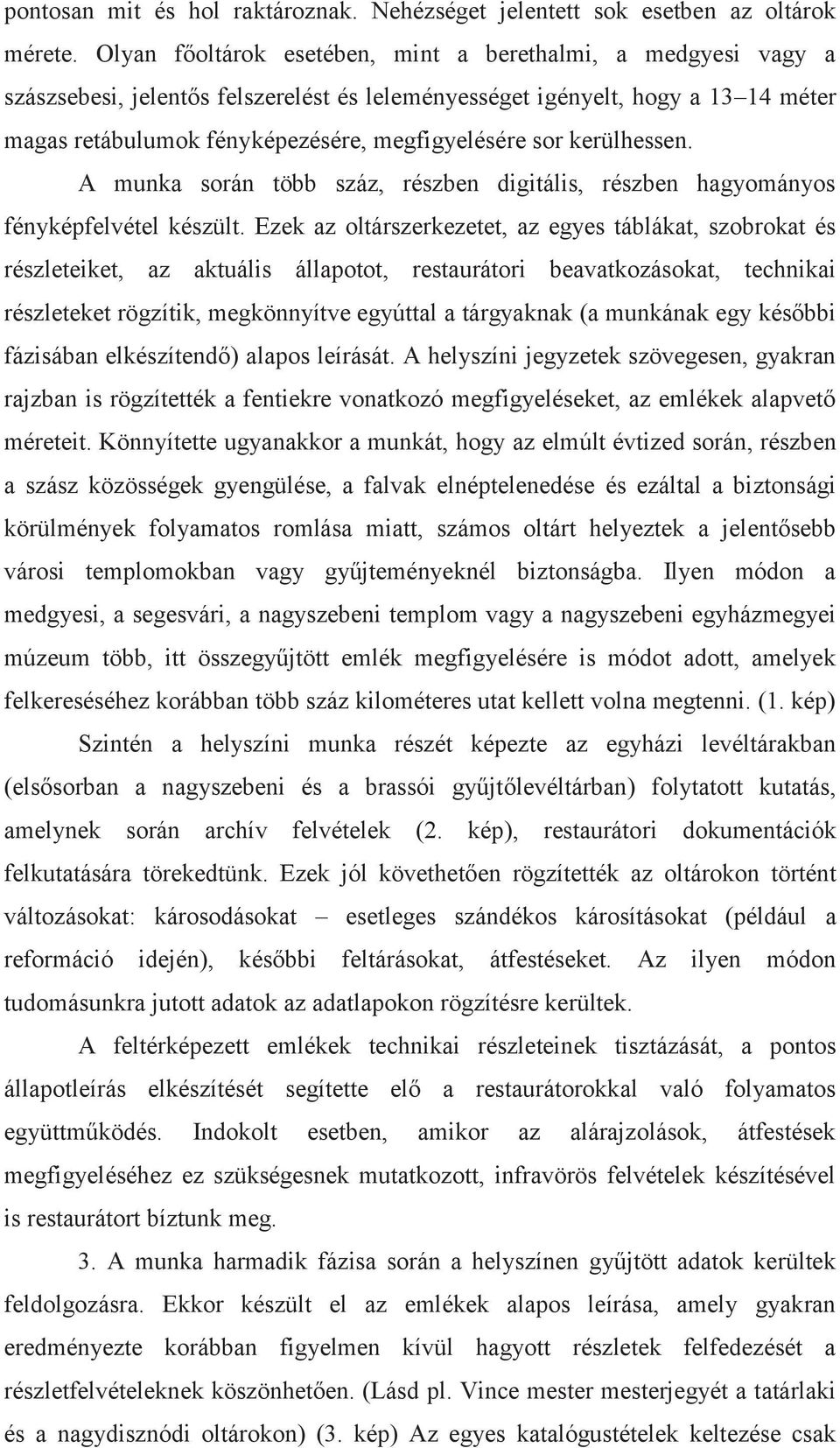 kerülhessen. A munka során több száz, részben digitális, részben hagyományos fényképfelvétel készült.