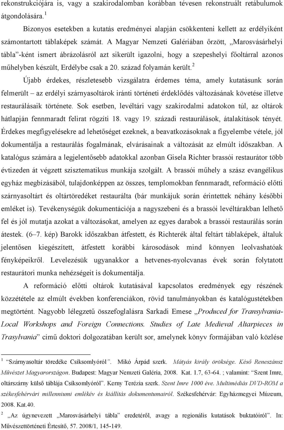 A Magyar Nemzeti Galériában őrzött, Marosvásárhelyi tábla -ként ismert ábrázolásról azt sikerült igazolni, hogy a szepeshelyi főoltárral azonos műhelyben készült, Erdélybe csak a 20.
