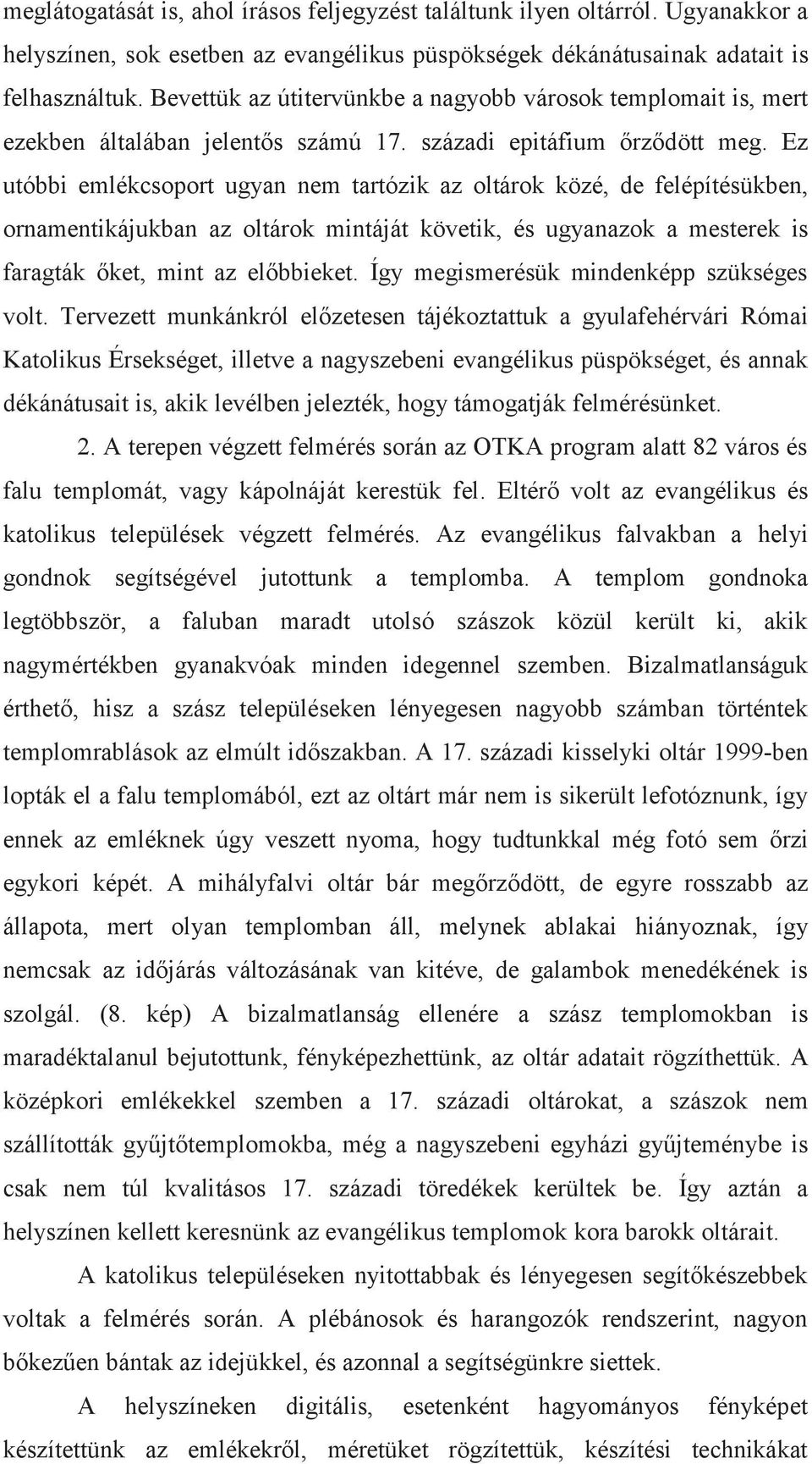 Ez utóbbi emlékcsoport ugyan nem tartózik az oltárok közé, de felépítésükben, ornamentikájukban az oltárok mintáját követik, és ugyanazok a mesterek is faragták őket, mint az előbbieket.